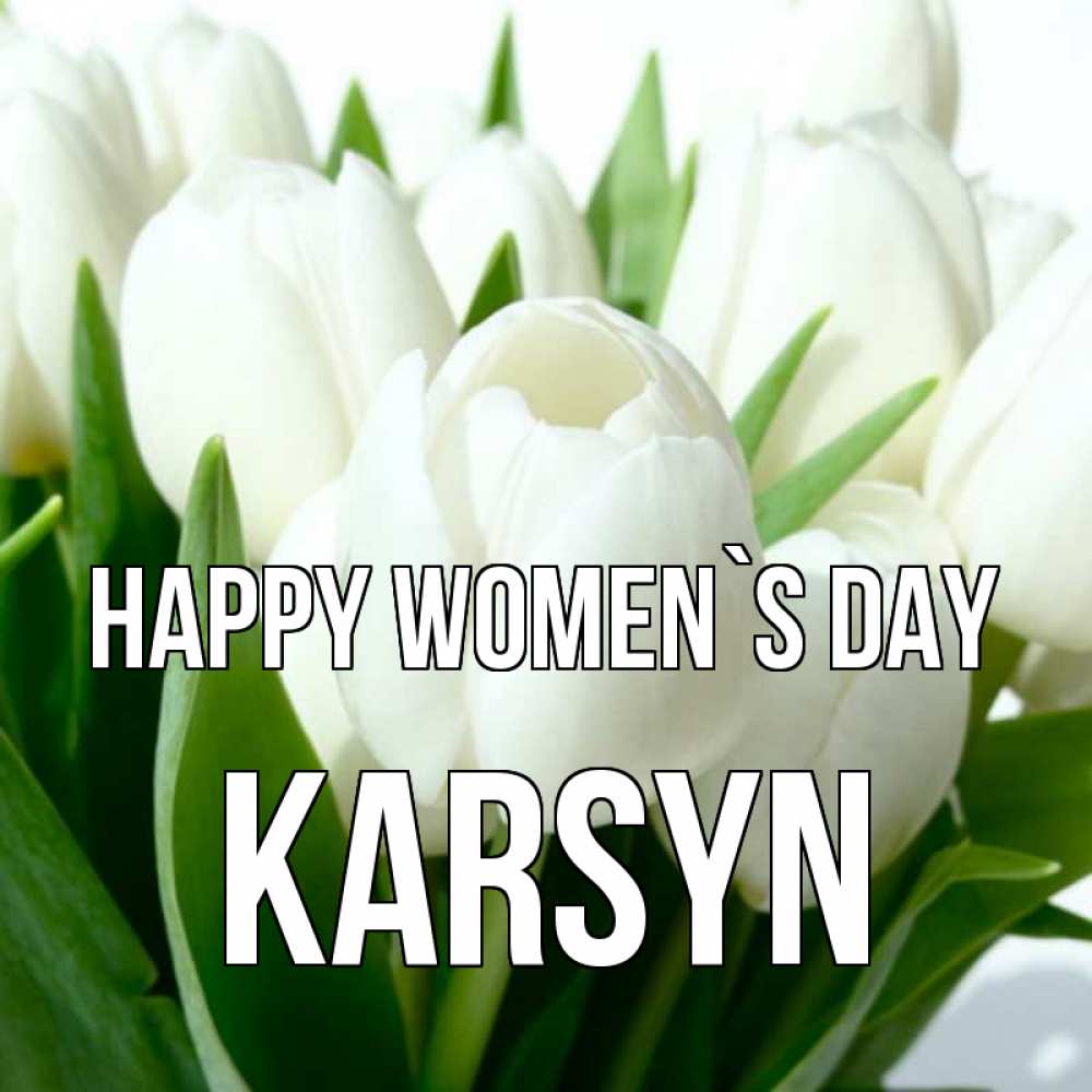 Greetings card с именем, Karsyn happy women`s day цветы Greetings with text for free download 